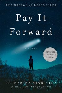 Pay It Forward by Catherine Ryan Hyde, Simon & Schuster; Reissue edition (December 23, 2014)