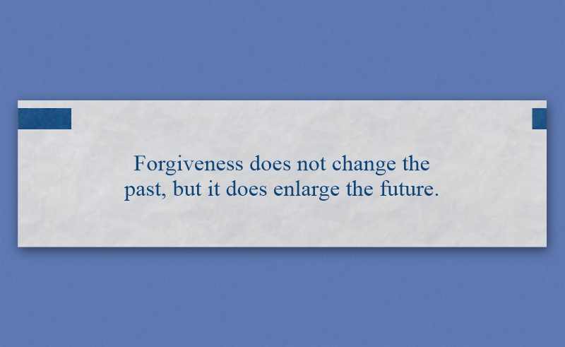 Fortune that reads, "Forgiveness does not change the past, but it does enlarge the future."