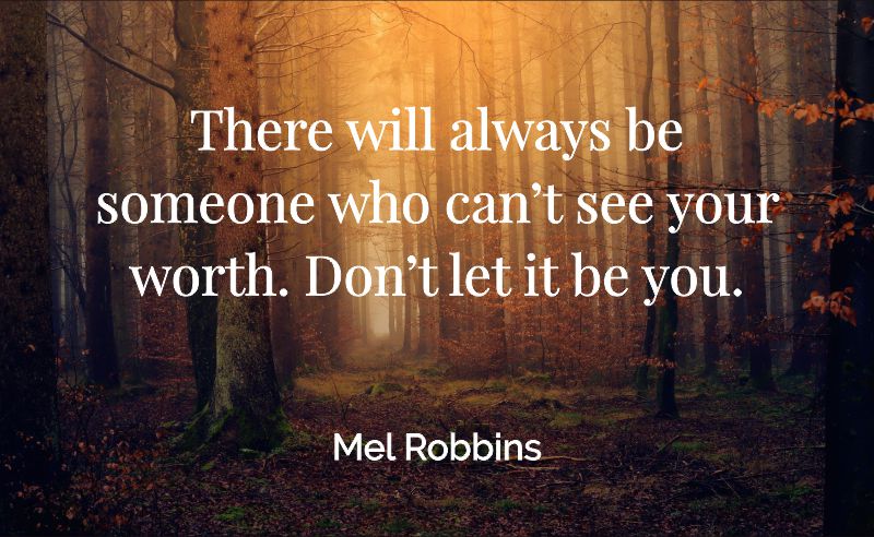 There will always be someone who can’t see your worth. Don’t let it be you. - Mel Robbins