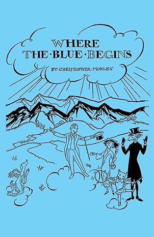 Book cover for "Where the Blue Begins" by Christopher Morley, featuring whimsical line art of anthropomorphic animals and a person walking on a path, with mountains and clouds in the background on a blue backdrop.